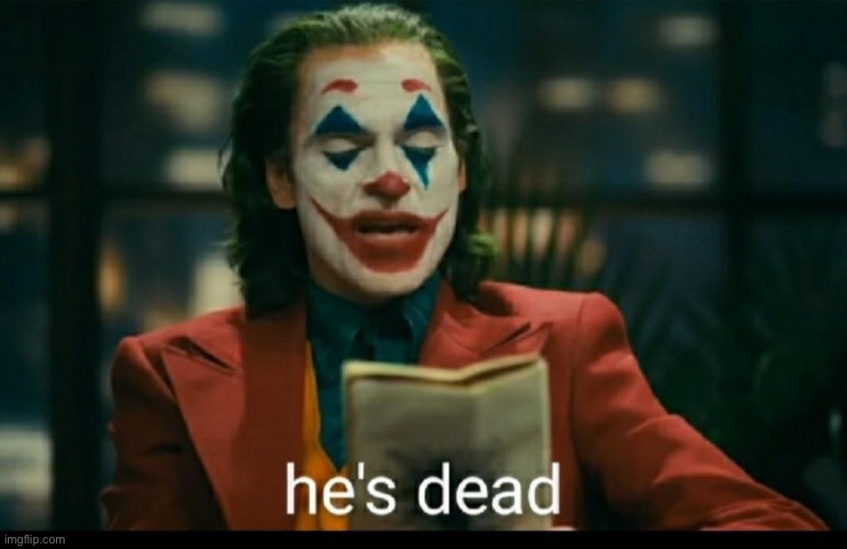 Joker He’s Dead | image tagged in joker he s dead,custom template,new template,meme template,memes,joker | made w/ Imgflip meme maker