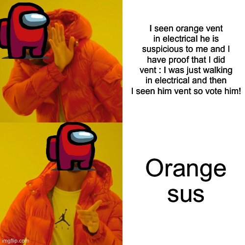 Drake Hotline Bling | I seen orange vent in electrical he is suspicious to me and I have proof that I did vent : I was just walking in electrical and then I seen him vent so vote him! Orange sus | image tagged in memes,drake hotline bling | made w/ Imgflip meme maker