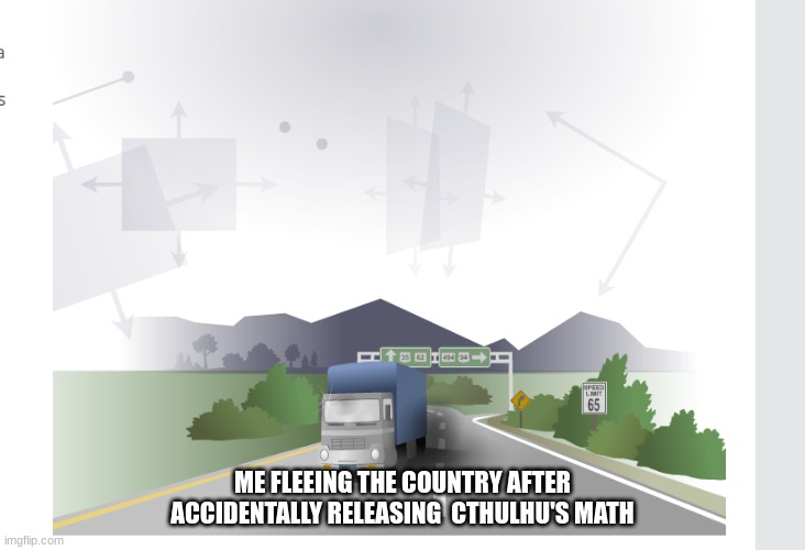 MATH | ME FLEEING THE COUNTRY AFTER ACCIDENTALLY RELEASING  CTHULHU'S MATH | image tagged in funny,funny memes,math | made w/ Imgflip meme maker