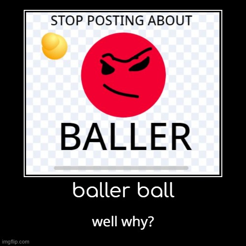 baller ball | image tagged in funny,demotivationals | made w/ Imgflip demotivational maker