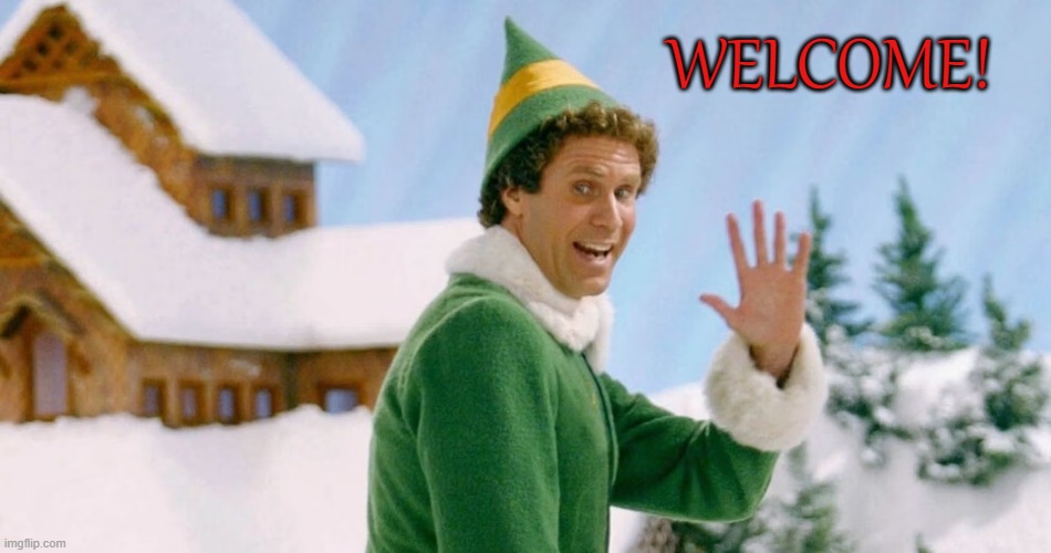 Buddy says Welcome | WELCOME! | image tagged in buddy the elf,welcome | made w/ Imgflip meme maker