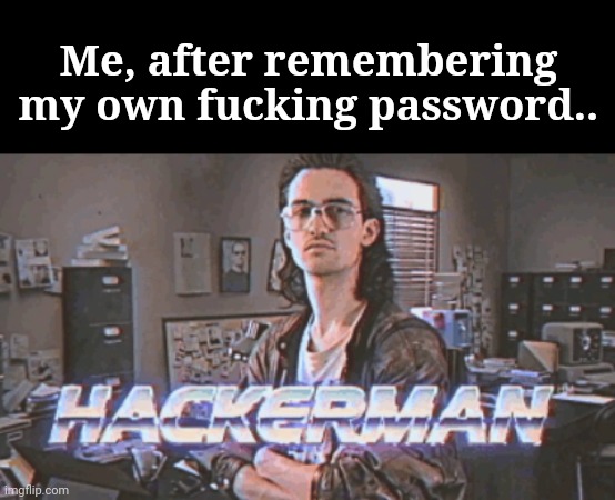 HACKERMAN | Me, after remembering my own fucking password.. | image tagged in kung fury,hackerman,forgot,password | made w/ Imgflip meme maker
