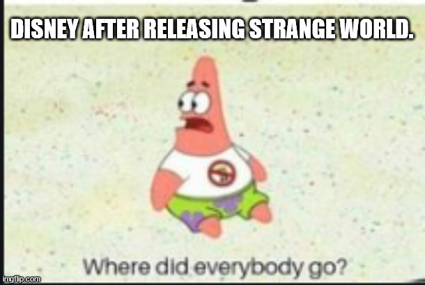 alone patrick | DISNEY AFTER RELEASING STRANGE WORLD. | image tagged in alone patrick | made w/ Imgflip meme maker