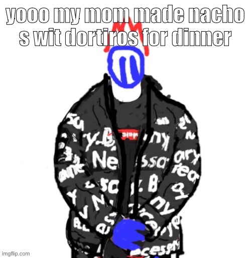 Soul Drip | yooo my mom made nacho s wit dortiros for dinner | image tagged in soul drip | made w/ Imgflip meme maker