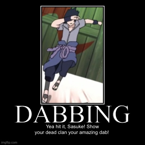 Do you like this emo’s dab? | image tagged in funny,demotivationals,dab,memes,sasuke,naruto shippuden | made w/ Imgflip demotivational maker