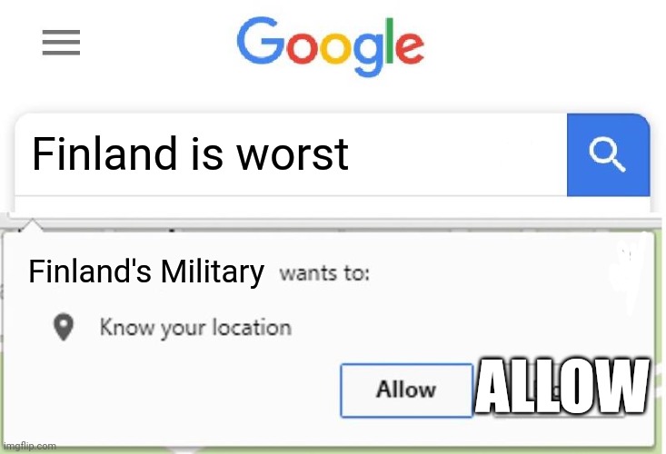 Yeeeeeees | Finland is worst; Finland's Military; ALLOW | image tagged in wants to know your location | made w/ Imgflip meme maker