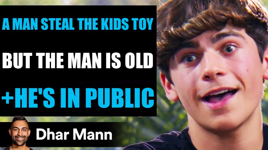 Oops- | A MAN STEAL THE KIDS TOY; BUT THE MAN IS OLD; +HE'S IN PUBLIC | image tagged in dhar mann thumbnail maker bully edition,public | made w/ Imgflip meme maker