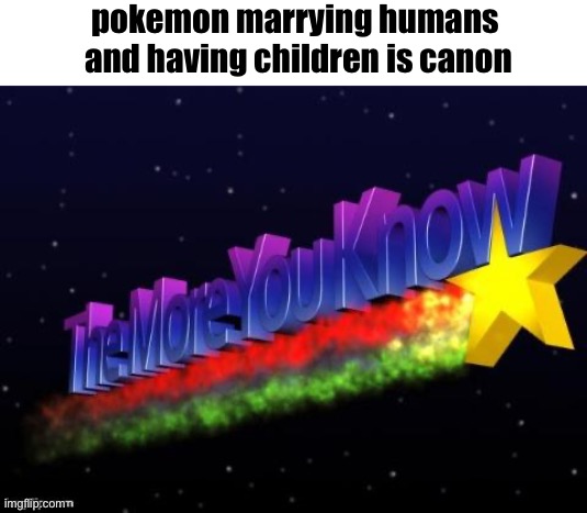 the more you know | pokemon marrying humans  and having children is canon | image tagged in the more you know | made w/ Imgflip meme maker