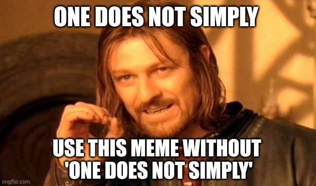 One Does Not Simply | ONE DOES NOT SIMPLY; USE THIS MEME WITHOUT 
'ONE DOES NOT SIMPLY' | image tagged in memes,one does not simply | made w/ Imgflip meme maker