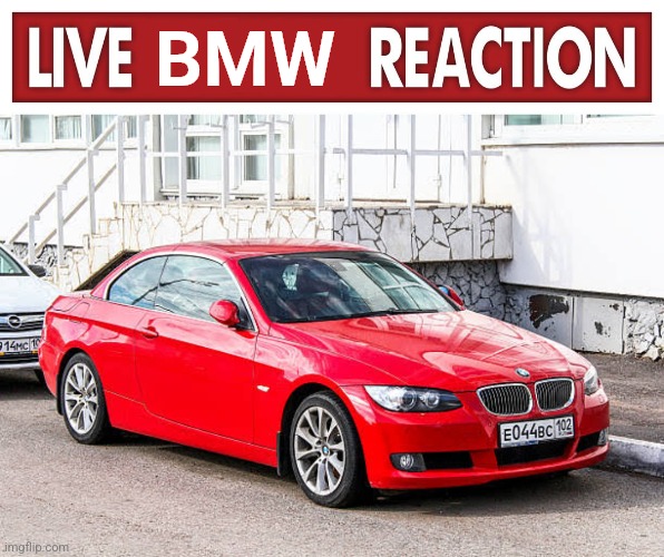 She is disappoinded in you. | BMW | image tagged in live x reaction,bmw 3 series red | made w/ Imgflip meme maker