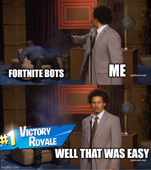 Why in battle royal everyone is bots too easy lol | ME; FORTNITE BOTS; WELL THAT WAS EASY | image tagged in memes,who killed hannibal | made w/ Imgflip meme maker