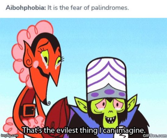 spell Aibohphobia backwards... | image tagged in that's the evilest thing i can imagine | made w/ Imgflip meme maker
