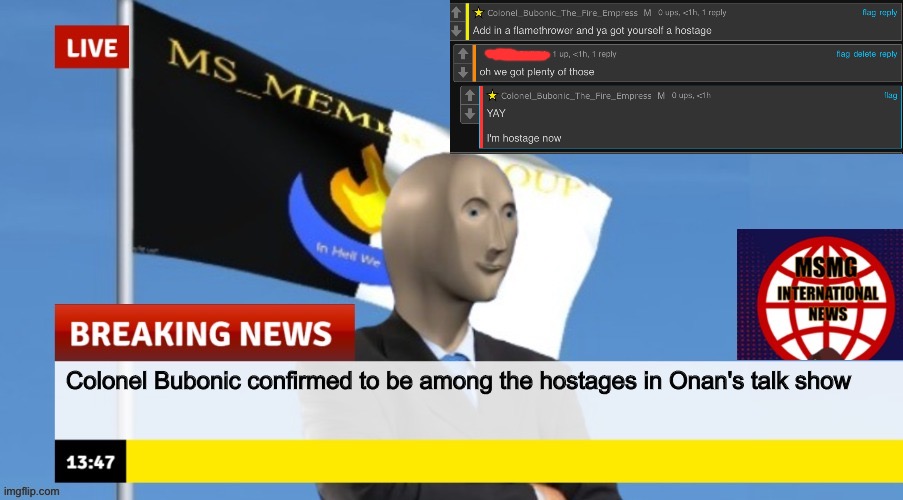 MSMG News (OLD, DO NOT USE) | Colonel Bubonic confirmed to be among the hostages in Onan's talk show | image tagged in msmg news | made w/ Imgflip meme maker