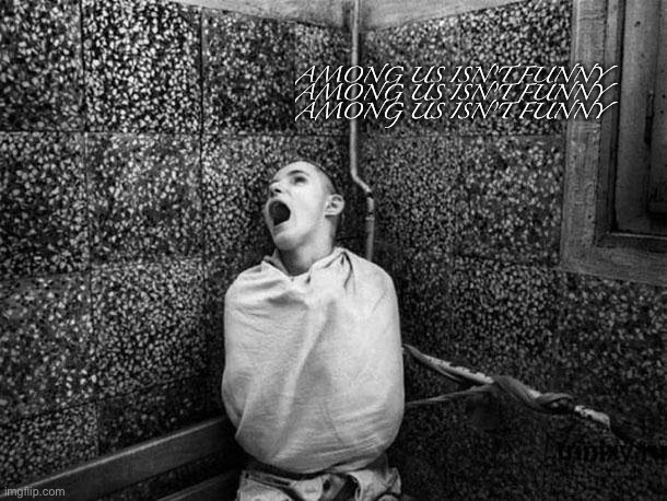 BPP Asylum | AMONG US ISN’T FUNNY
AMONG US ISN’T FUNNY
AMONG US ISN’T FUNNY | image tagged in bpp asylum | made w/ Imgflip meme maker