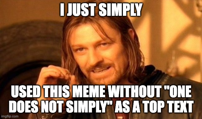one DOES simply break the rules. | I JUST SIMPLY; USED THIS MEME WITHOUT "ONE DOES NOT SIMPLY" AS A TOP TEXT | image tagged in memes,one does not simply,can't argue with that / technically not wrong,one does not simply blank,breaking the fourth wall,rules | made w/ Imgflip meme maker