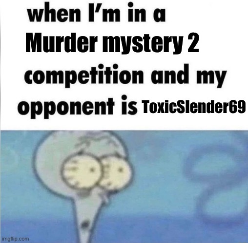 I lost btw | Murder mystery 2; ToxicSlender69 | image tagged in whe i'm in a competition and my opponent is,roblox,slender,murder mystery 2 | made w/ Imgflip meme maker