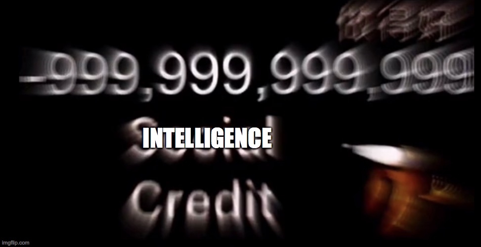 -999,999,999,999 social credit | INTELLIGENCE | image tagged in -999 999 999 999 social credit | made w/ Imgflip meme maker