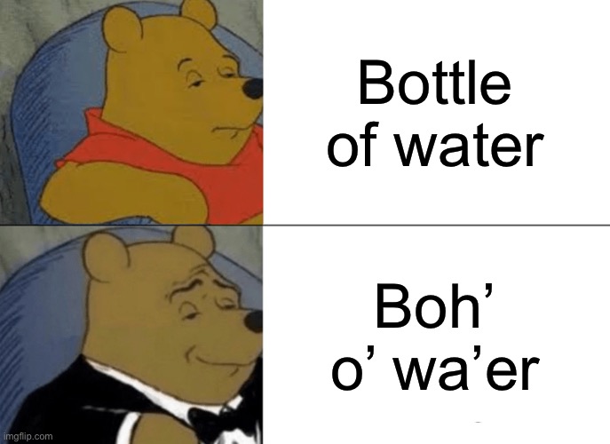 British be like… | Bottle of water; Boh’ o’ wa’er | image tagged in memes,tuxedo winnie the pooh | made w/ Imgflip meme maker