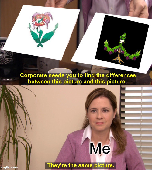 They're The Same Picture Meme | Me | image tagged in memes,they're the same picture,pokemon | made w/ Imgflip meme maker