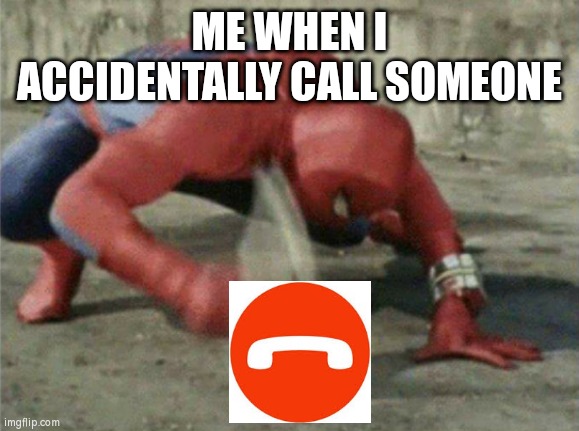 Lol | ME WHEN I ACCIDENTALLY CALL SOMEONE | image tagged in spiderman wrench,idk,call,phone | made w/ Imgflip meme maker