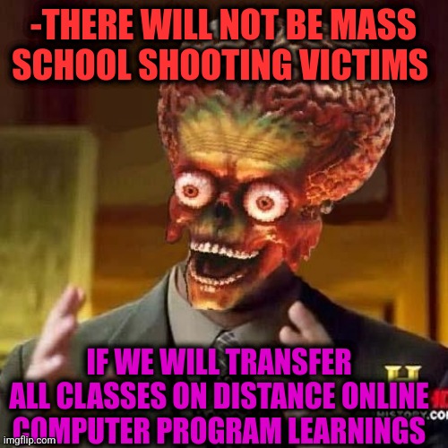 -Fix the kicks. | -THERE WILL NOT BE MASS SCHOOL SHOOTING VICTIMS; IF WE WILL TRANSFER ALL CLASSES ON DISTANCE ONLINE COMPUTER PROGRAM LEARNINGS | image tagged in aliens 6,school shooting,stop reading the tags,online school,safety first,children scared of rabbit | made w/ Imgflip meme maker