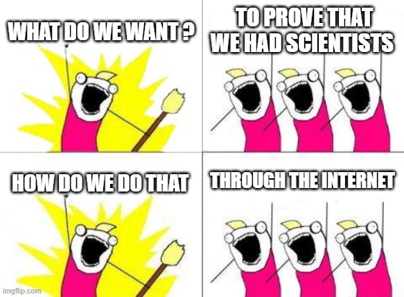 what do persians want | WHAT DO WE WANT ? TO PROVE THAT WE HAD SCIENTISTS; THROUGH THE INTERNET; HOW DO WE DO THAT | image tagged in memes,what do we want,ira,iran,persia,persian | made w/ Imgflip meme maker