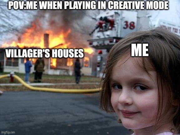 Disaster Girl Meme | POV:ME WHEN PLAYING IN CREATIVE MODE; ME; VILLAGER'S HOUSES | image tagged in memes,disaster girl | made w/ Imgflip meme maker