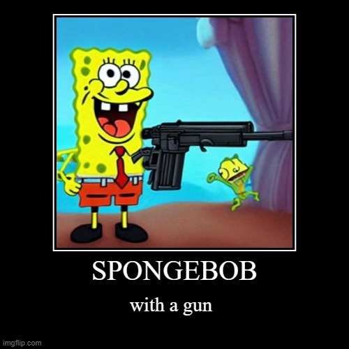 spongebob | image tagged in funny,demotivationals,spongebob,gun,bikini bottom | made w/ Imgflip demotivational maker