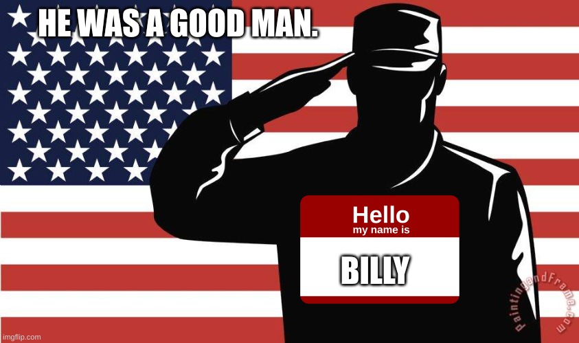 saluting soldier | HE WAS A GOOD MAN. BILLY | image tagged in saluting soldier | made w/ Imgflip meme maker