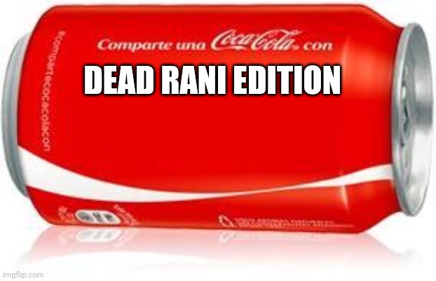 COCA-COLA | DEAD RANI EDITION | image tagged in coca-cola | made w/ Imgflip meme maker