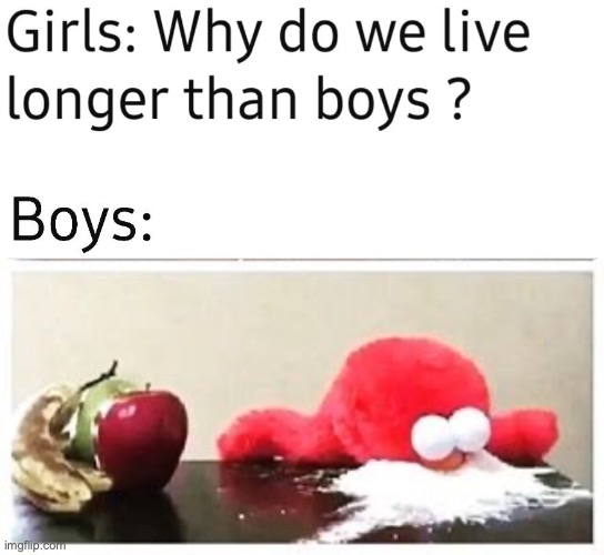 Meh | image tagged in why do we live longer than boys,elmo cocaine,hhh | made w/ Imgflip meme maker