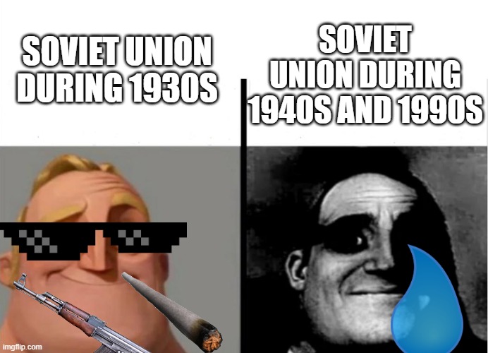 Soviets during time | SOVIET UNION DURING 1930S; SOVIET UNION DURING 1940S AND 1990S | image tagged in teacher's copy | made w/ Imgflip meme maker