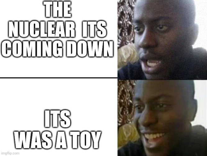 just a toy | THE NUCLEAR  ITS COMING DOWN; ITS WAS A TOY | image tagged in reversed disappointed black man | made w/ Imgflip meme maker