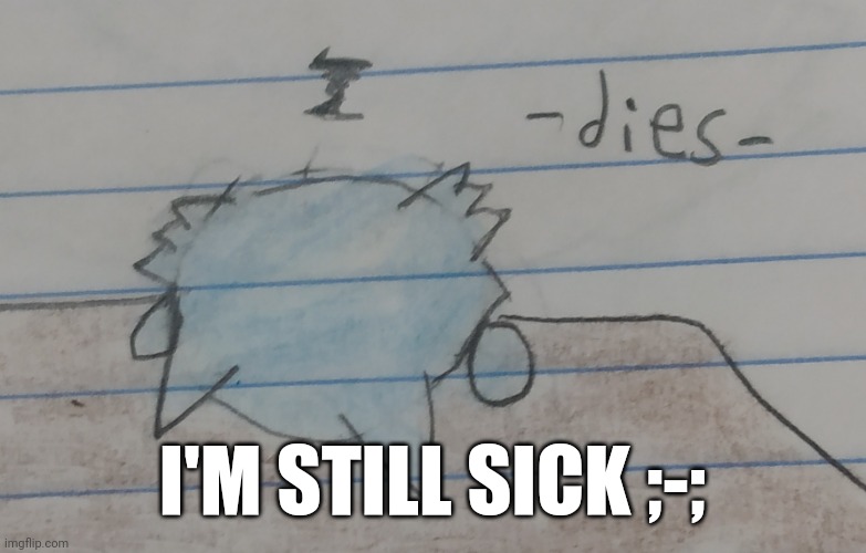 It's just a stuffed nose and a cough, but still- | I'M STILL SICK ;-; | image tagged in retro dies | made w/ Imgflip meme maker