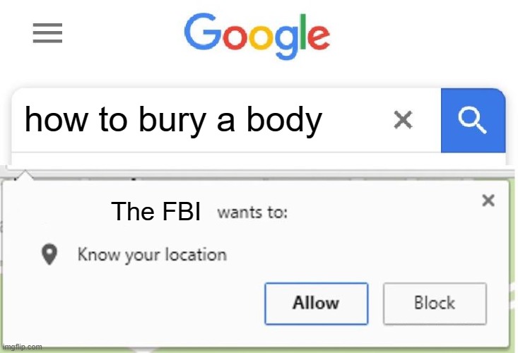 hehe | how to bury a body; The FBI | image tagged in wants to know your location | made w/ Imgflip meme maker