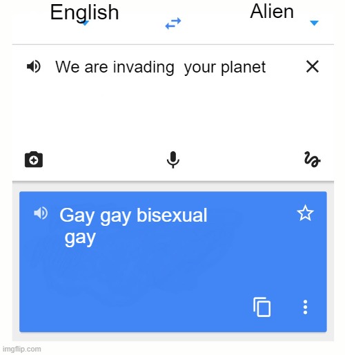 LMAO- | English; Alien; We are invading  your planet; Gay gay bisexual
 gay | image tagged in google translate | made w/ Imgflip meme maker