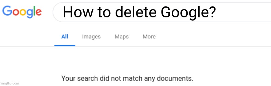 Not how to use this template #15 | How to delete Google? | image tagged in google no results | made w/ Imgflip meme maker
