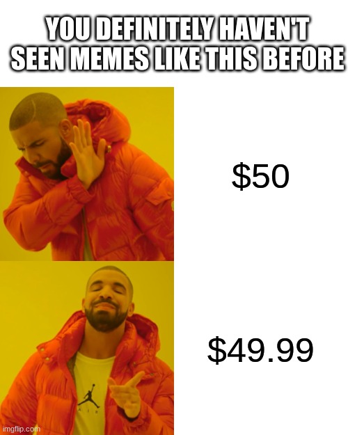 definitely not | YOU DEFINITELY HAVEN'T SEEN MEMES LIKE THIS BEFORE; $50; $49.99 | image tagged in memes,drake hotline bling,repost the same junk over and over again ig | made w/ Imgflip meme maker
