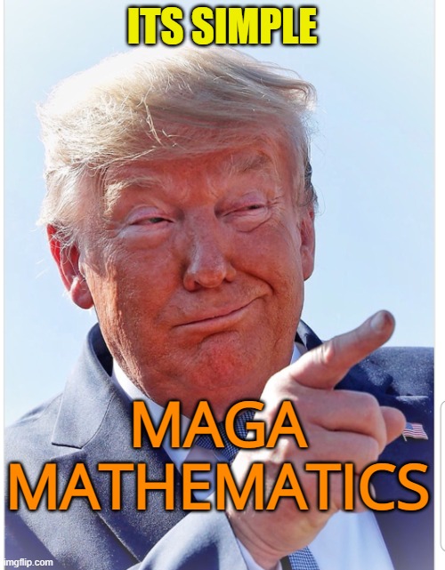 Trump pointing | ITS SIMPLE MAGA MATHEMATICS | image tagged in trump pointing | made w/ Imgflip meme maker