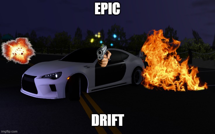 EPIC; DRIFT | image tagged in cars | made w/ Imgflip meme maker