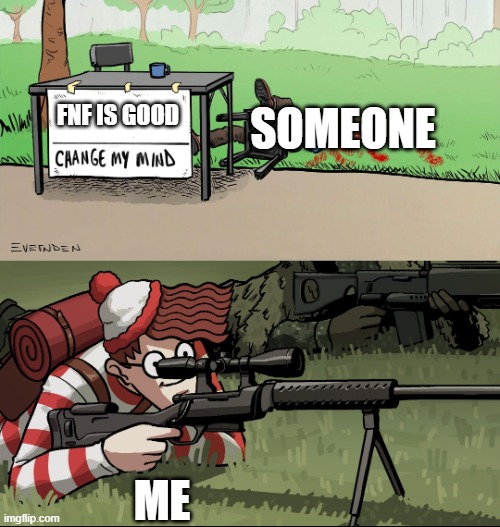 Waldo Snipes Change My Mind Guy | SOMEONE; FNF IS GOOD; ME | image tagged in waldo snipes change my mind guy,memes | made w/ Imgflip meme maker