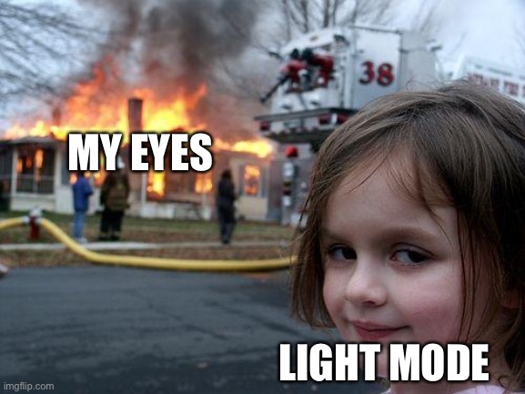 Disaster Girl | MY EYES; LIGHT MODE | image tagged in memes,disaster girl | made w/ Imgflip meme maker