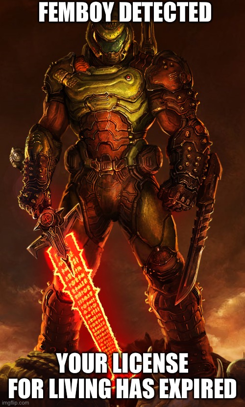 doomguy | FEMBOY DETECTED YOUR LICENSE FOR LIVING HAS EXPIRED | image tagged in doomguy | made w/ Imgflip meme maker