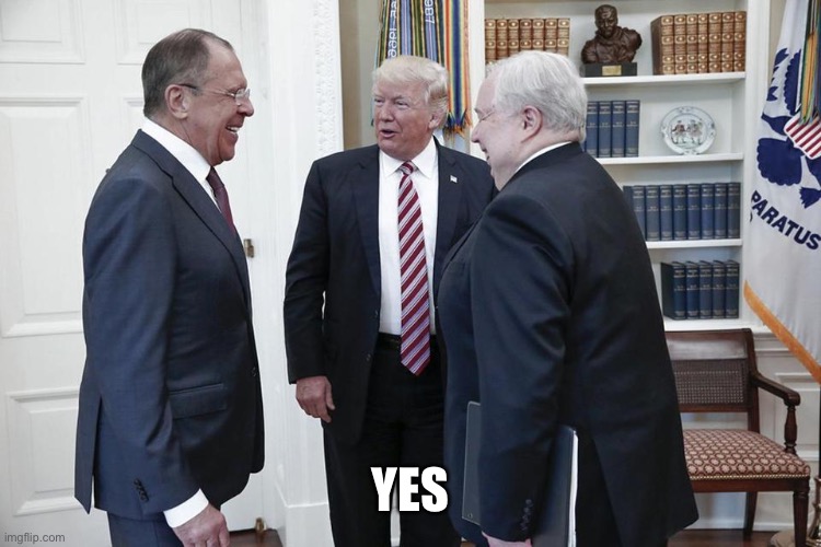 Trump Russia Oval Office Meeting Ambassador Kislyak Lavrov  | YES | image tagged in trump russia oval office meeting ambassador kislyak lavrov | made w/ Imgflip meme maker