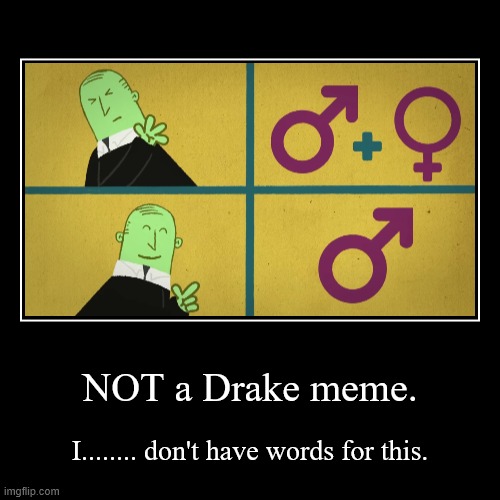 Drake Meme?! NOT! | image tagged in funny,demotivationals,drake hotline bling,weird,not a meme,well yes but actually no | made w/ Imgflip demotivational maker
