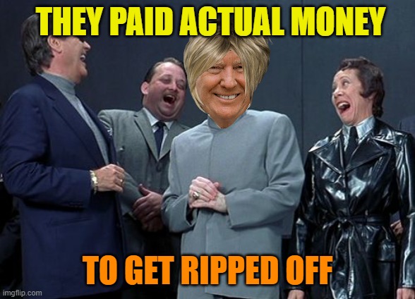 Laughing Villains Meme | THEY PAID ACTUAL MONEY TO GET RIPPED OFF | image tagged in memes,laughing villains | made w/ Imgflip meme maker