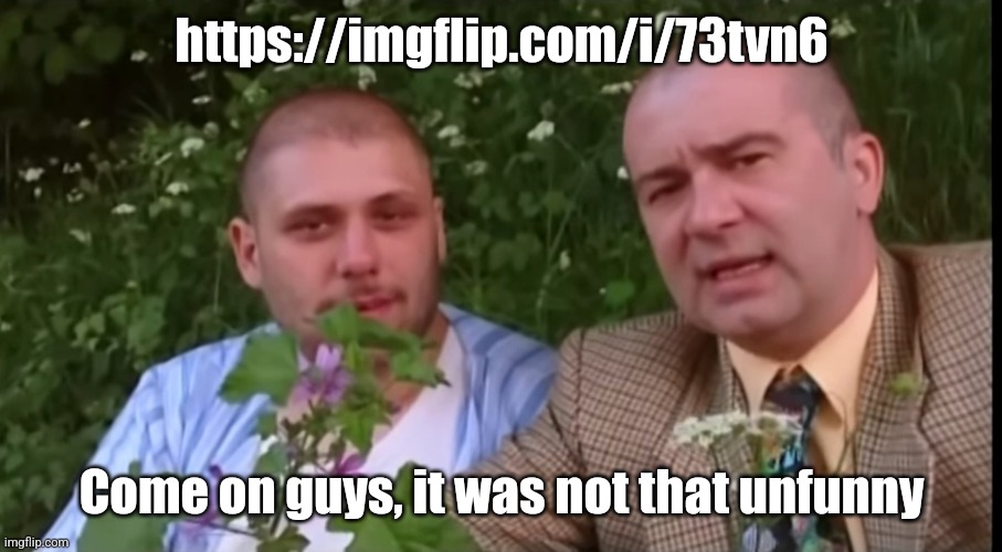 It was a bit funny | https://imgflip.com/i/73tvn6; Come on guys, it was not that unfunny | image tagged in green screen bois | made w/ Imgflip meme maker