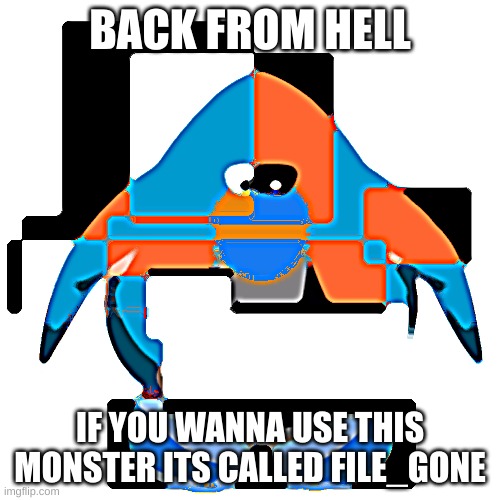 daily stuff i hate | BACK FROM HELL; IF YOU WANNA USE THIS MONSTER ITS CALLED FILE_GONE | image tagged in file_gone,why,did,i,do,thiiiiis | made w/ Imgflip meme maker