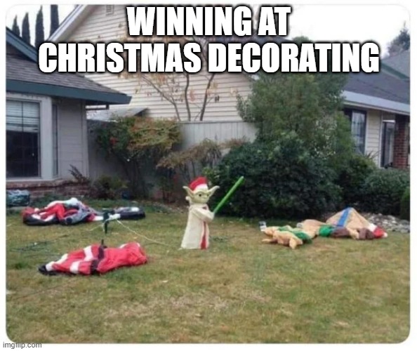 Yoda, Episode 2 | WINNING AT CHRISTMAS DECORATING | image tagged in yoda | made w/ Imgflip meme maker