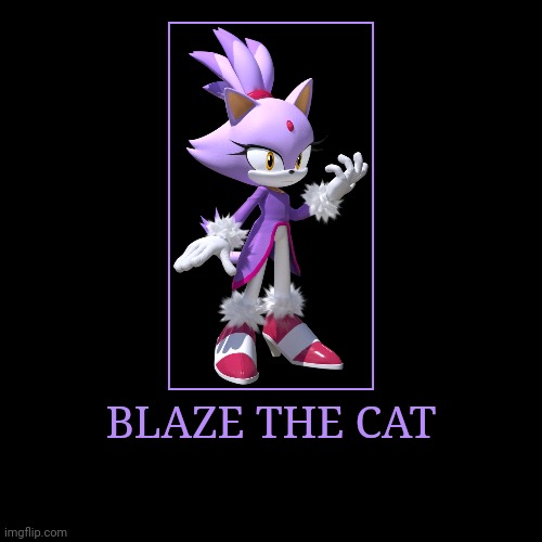 Blaze the Cat | BLAZE THE CAT | | image tagged in demotivationals,sonic the hedgehog,blaze the cat | made w/ Imgflip demotivational maker